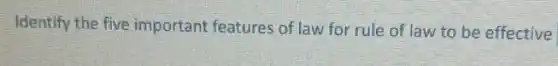 Identify the five important features of law for rule of law to be effective