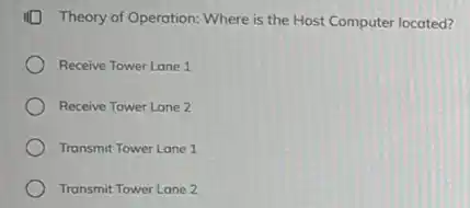 III Theory of Operation: Where is the Host Computer located?
Receive Tower Lane 1
Receive Tower Lane 2
Transmit Tower Lane 1
Transmit Tower Lane 2