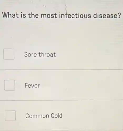 What is the most infectious disease?
Sore throat
Fever
Common Cold