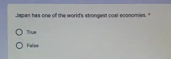 Japan has one of the world's strongest coal economies.
True
False