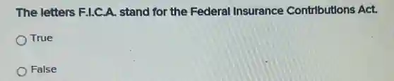 The letters F.L.C.A.stand for the Federal Insurance Contributions Act.
True
False