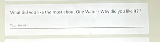 What did you like the most about One Water? Why did you like it?
__