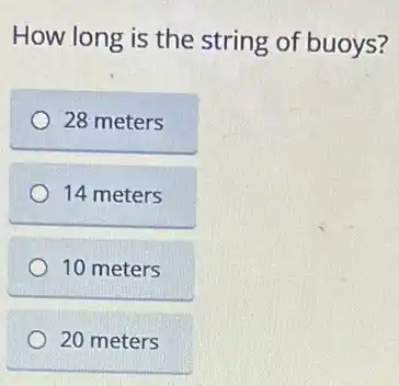 How long is the string of buoys?
28 meters
14 meters
10 meters
20 meters