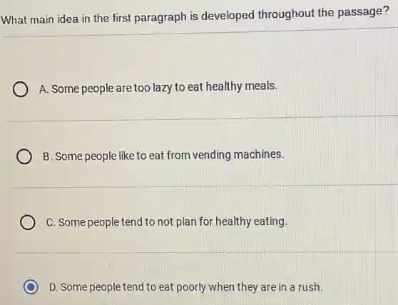 What main idea in the first paragraph is developed throughout the passage?
A. Some people are too lazy to eat healthy meals.
B. Some people like to eat from vending machines.
C. Some people tend to not plan for healthy eating.
C D. Some people tend to eat poorly when they are in a rush.