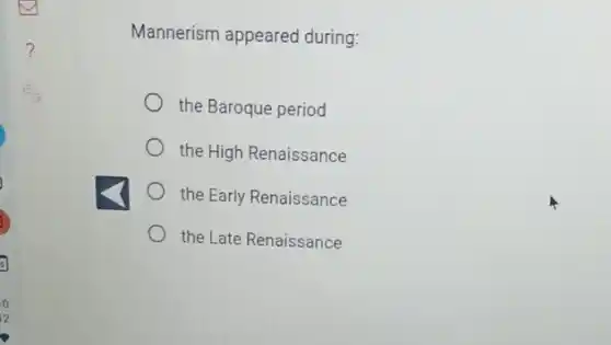 Mannerism appeared during:
the Baroque period
the High Renaissance
the Early Renaissance
the Late Renaissance
