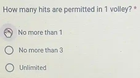 How many hits are permitted in 1 volley?x
No more than 1
No more than 3
Unlimited