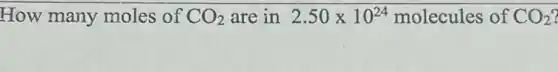 How many moles of CO_(2) are in 2.50times 10^24 molecules of CO_(2)