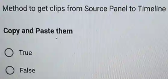 Method to get clips from Source Panel to Timeline
Copy and Paste them
True
False