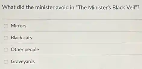 What did the minister avoid in "The Minister's Black Veil"?
Mirrors
Black cats
Other people
Graveyards