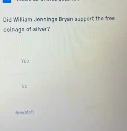 mother be shorts question
Did William Jennings Bryan support the free
coinage of silver?
Yes
No
Rewatch