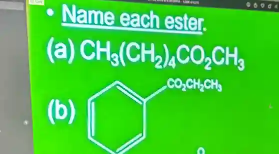 - Name each ester.
(a) mathrm(CH)_(3)(mathrm(CH)_(2))_(4) mathrm(CO)_(2) mathrm(CH)_(3)
(b)