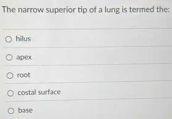 The narrow superior tip of a lung is termed the:
hilus
apex
root
costal surface
base