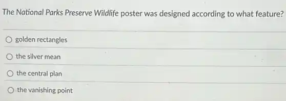 The National Parks Preserve Wildlife poster was designed according to what feature?
golden rectangles
the silver mean
the central plan
the vanishing point