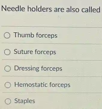 Needle holders are also called
Thumb forceps
Suture forceps
Dressing forceps
Hemostatic forceps
Staples