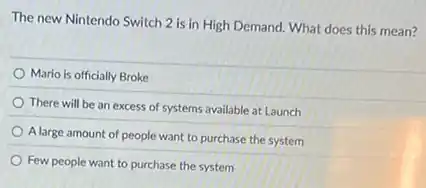 The new Nintendo Switch 2 is in High mean?
Mario is officially Broke
There will be an excess of systems available at Launch
A large amount of people want to purchase the system
Few people want to purchase the system