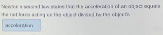 Newton's second law states that the acceleration of an object equals
the net force acting on the object divided by the object's
acceleration