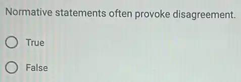 Normative statements often provoke disagreement.
True
False