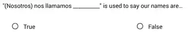 "(Nosotros) nos llamamos __ -" is used to say our names are __
True
False