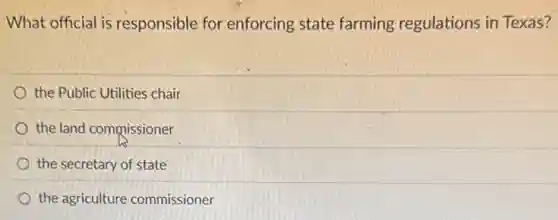 What official is responsible for enforcing state farming regulations in Texas?
the Public Utilities chair
the land commissioner
the secretary of state
the agriculture commissioner