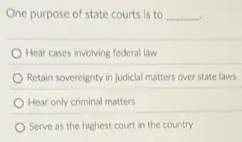 One purpose of state courts is to __
Hear cases involving federal law
Retain sovereignty in judicial matters over state laws
Hear only criminal matters
Serve as the highest court in the country