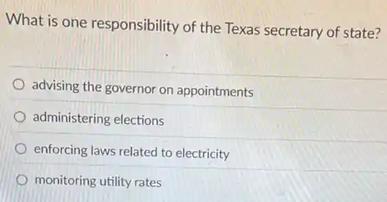What is one responsibility of the Texas secretary of state?
advising the governor on appointments
administering elections
enforcing laws related to electricity
monitoring utility rates