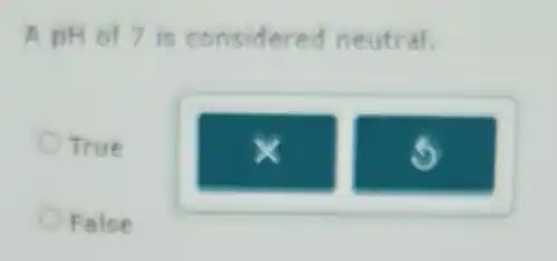 A pH of 7 is considered neutral.
True
False