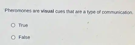 Pheromones are visual cues that are a type of communication.
True
False