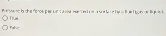 Pressure is the force per unit area exerted on a surface by a fluid (gas or liquid).
True
False