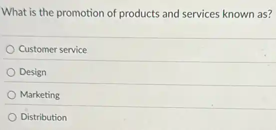 What is the promotion of products and services known as?
Customer service
Design
Marketing
Distribution