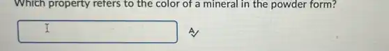 Which property refers to the color of a mineral in the powder form?
square  A