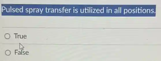 Pulsed spray transfer is utilized in all positions.
True
False