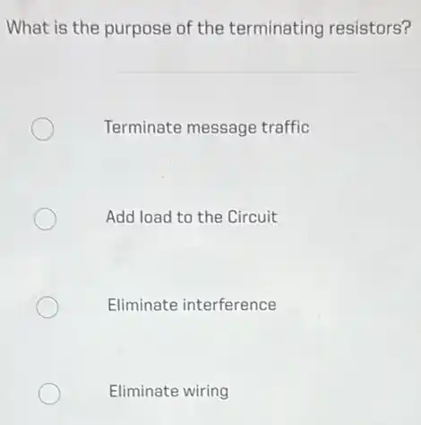 What is the purpose of the terminating resistors?
Terminate message traffic
Add load to the Circuit
Eliminate interference
Eliminate wiring