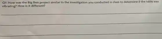 Q1: How was the Big Ben project similar to the investigation you conducted in class to determine if the table was
vibrating? How is it different?
__