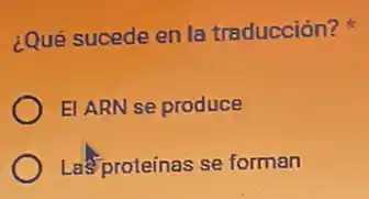 ¿Qué sucede en la traducción?
El ARN se produce
Las proteinas se forman