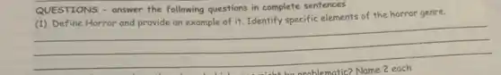 QUESTIONS - answer the following questions in complete sentences
(1). Define Horror and
__
.