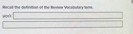 Recall the definition of the Review Vocabulary term.
work square 
square