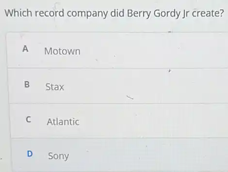 Which record company did Berry Gordy Jr create?
A Motown
B Stax
C Atlantic
D Sony