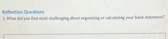 Reflection Questions
1. What did you find most challenging about organizing or calculating your bank statement?