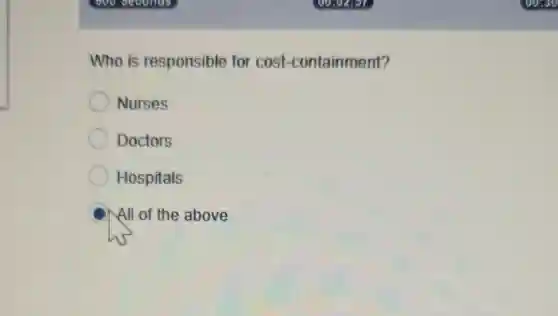 Who is responsible for cost containment?
Nurses
Doctors
Hospitals
All of the above