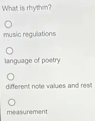 What is rhythm?
music regulations
language of poetry
different note values and rest
measurement