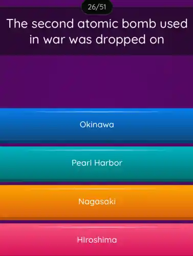 The second atomic bomb , used
in war was dropped on
Okinawa
Pearl Harbor
Nagasaki
HIroshima
