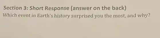 Section 3: Short Response (answer on the back)
Which event in Earth's history surprised you the most, and why?