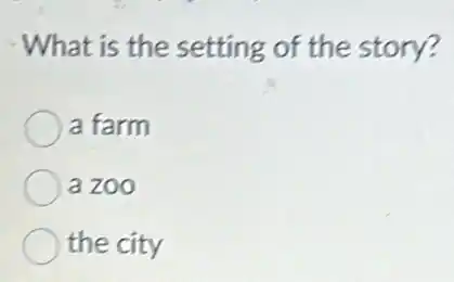 What is the setting of the story?
a farm
a zoo
the city