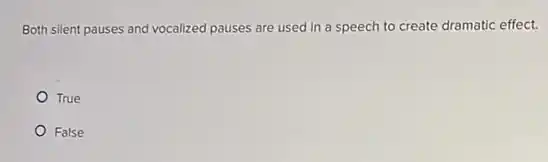 Both silent pauses and vocalized pauses are used in a speech to create dramatic effect.
True
False