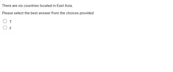 There are six countries located in East Asia.
Please select the best answer from the choices provided
T
F