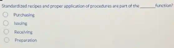 Standardized recipes and proper application of procedures are part of the __ function?
Purchasing
Issuing
Receiving
Preparation