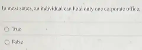 In most states, an individual can hold only one corporate office.
True
False