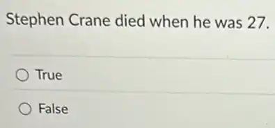 Stephen Crane died when he was 27.
True
False