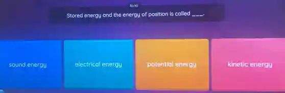 Stored energy and the energy of position is called __
sound energy
electrical energy
potential energy
kinetic energy