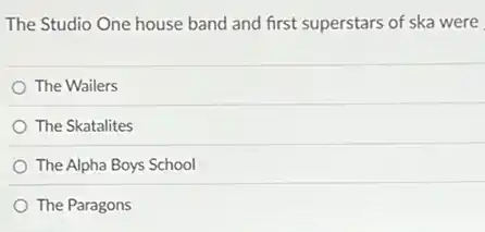 The Studio One house band and first superstars of ska were
The Wailers
The Skatalites
The Alpha Boys School
The Paragons